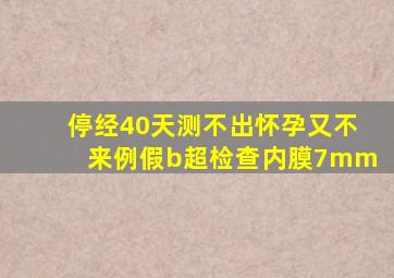 停经40天测不出怀孕又不来例假b超检查内膜7mm