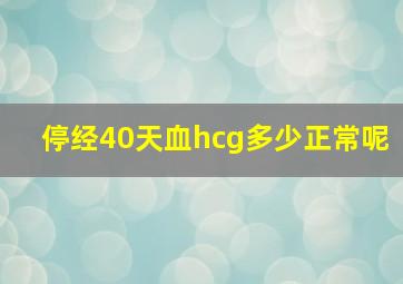 停经40天血hcg多少正常呢