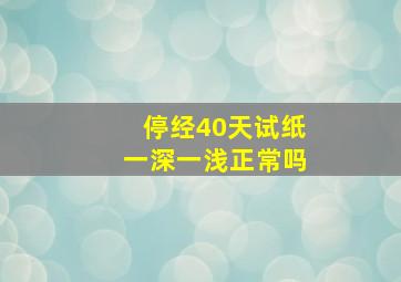 停经40天试纸一深一浅正常吗