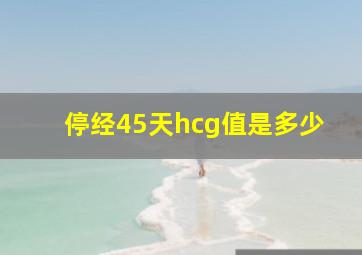 停经45天hcg值是多少