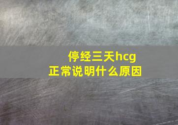 停经三天hcg正常说明什么原因