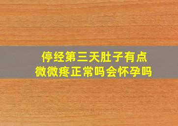 停经第三天肚子有点微微疼正常吗会怀孕吗