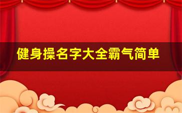 健身操名字大全霸气简单