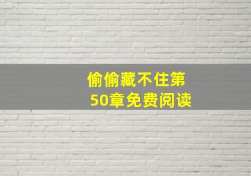 偷偷藏不住第50章免费阅读