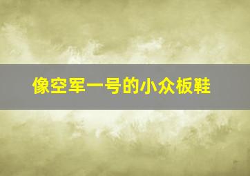 像空军一号的小众板鞋