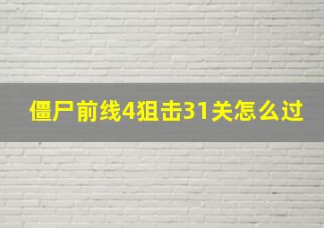 僵尸前线4狙击31关怎么过