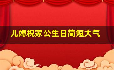 儿媳祝家公生日简短大气