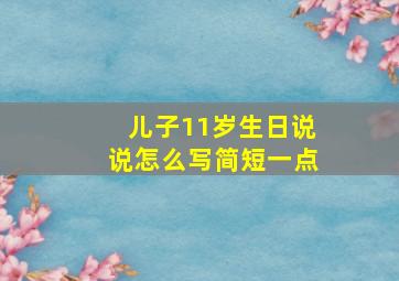 儿子11岁生日说说怎么写简短一点