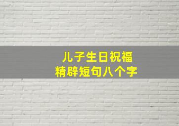 儿子生日祝福精辟短句八个字