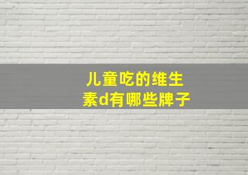 儿童吃的维生素d有哪些牌子