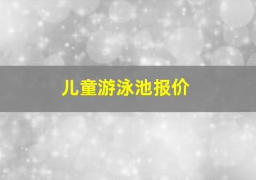 儿童游泳池报价