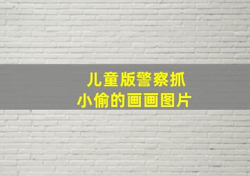 儿童版警察抓小偷的画画图片