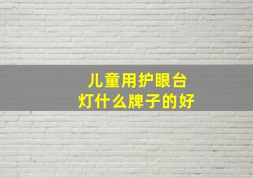 儿童用护眼台灯什么牌子的好