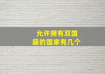 允许拥有双国籍的国家有几个