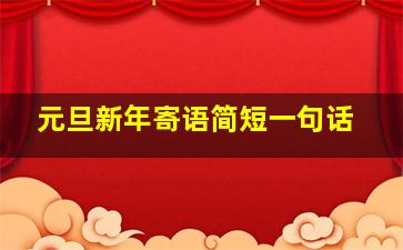 元旦新年寄语简短一句话