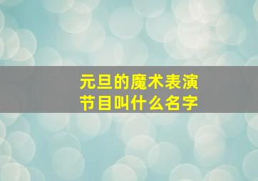 元旦的魔术表演节目叫什么名字