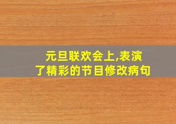 元旦联欢会上,表演了精彩的节目修改病句