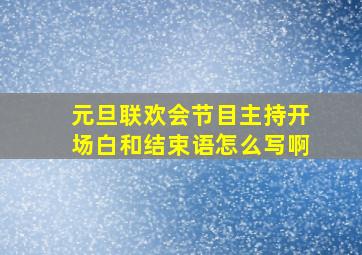 元旦联欢会节目主持开场白和结束语怎么写啊