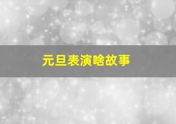 元旦表演啥故事