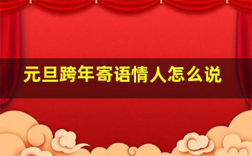 元旦跨年寄语情人怎么说