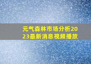 元气森林市场分析2023最新消息视频播放