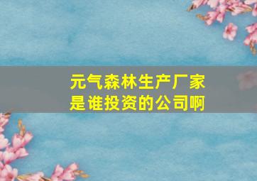 元气森林生产厂家是谁投资的公司啊