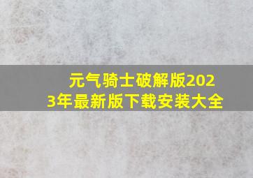 元气骑士破解版2023年最新版下载安装大全