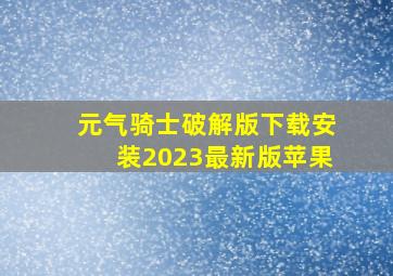 元气骑士破解版下载安装2023最新版苹果