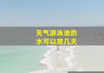 充气游泳池的水可以放几天