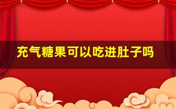 充气糖果可以吃进肚子吗