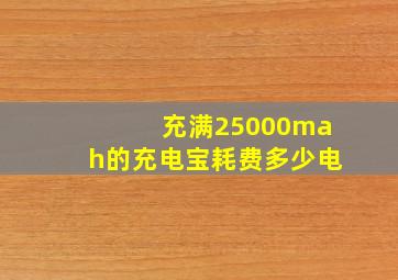 充满25000mah的充电宝耗费多少电