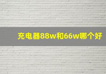 充电器88w和66w哪个好