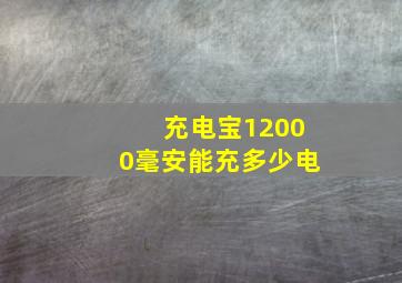 充电宝12000毫安能充多少电