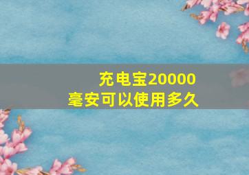 充电宝20000毫安可以使用多久