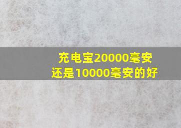 充电宝20000毫安还是10000毫安的好