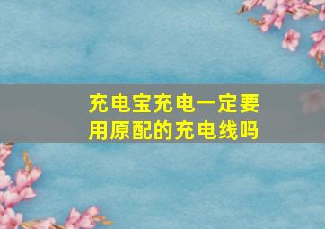 充电宝充电一定要用原配的充电线吗