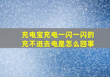 充电宝充电一闪一闪的充不进去电是怎么回事