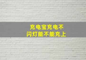 充电宝充电不闪灯能不能充上