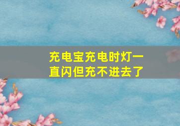 充电宝充电时灯一直闪但充不进去了