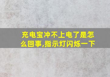 充电宝冲不上电了是怎么回事,指示灯闪烁一下