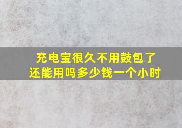 充电宝很久不用鼓包了还能用吗多少钱一个小时