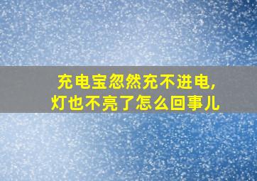 充电宝忽然充不进电,灯也不亮了怎么回事儿