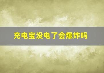 充电宝没电了会爆炸吗