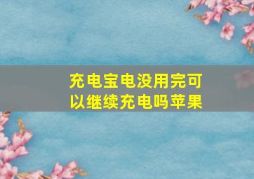 充电宝电没用完可以继续充电吗苹果