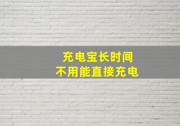 充电宝长时间不用能直接充电