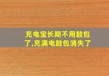 充电宝长期不用鼓包了,充满电鼓包消失了