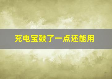 充电宝鼓了一点还能用