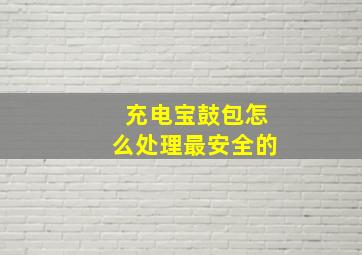 充电宝鼓包怎么处理最安全的