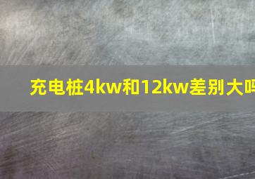 充电桩4kw和12kw差别大吗