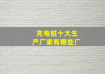 充电桩十大生产厂家有哪些厂